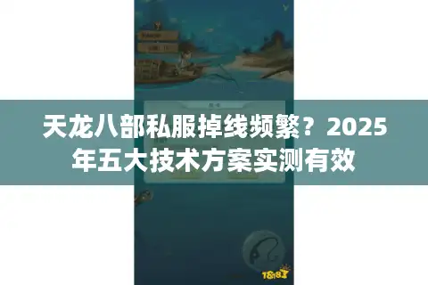 天龙八部私服掉线频繁？2025年五大技术方案实测有效