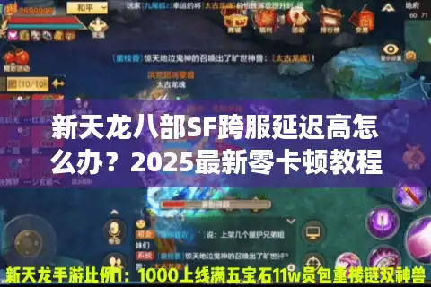 新天龙八部SF跨服延迟高怎么办？2025最新零卡顿教程