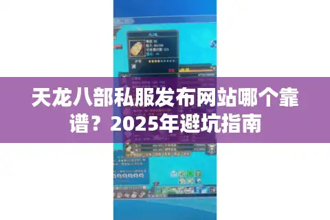 天龙八部私服发布网站哪个靠谱？2025年避坑指南