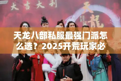 天龙八部私服最强门派怎么选？2025开荒玩家必看流派解析