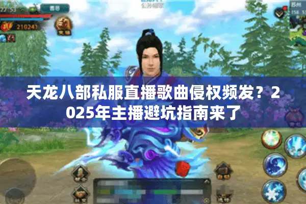 天龙八部私服直播歌曲侵权频发？2025年主播避坑指南来了