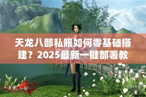 天龙八部私服如何零基础搭建？2025最新一键部署教程