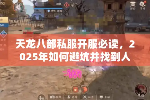 天龙八部私服开服必读，2025年如何避坑并找到人气爆棚的服务器？