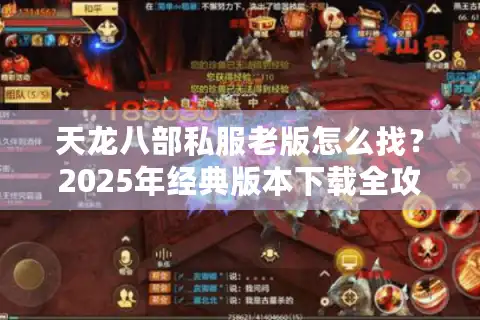 天龙八部私服老版怎么找？2025年经典版本下载全攻略