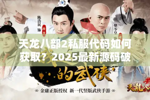 天龙八部2私服代码如何获取？2025最新源码破解与搭建风险解析
