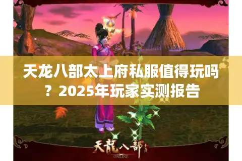 天龙八部太上府私服值得玩吗？2025年玩家实测报告