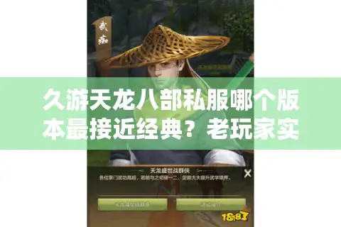 久游天龙八部私服哪个版本最接近经典？老玩家实测三大怀旧服对比