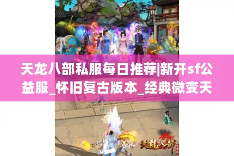 天龙八部私服每日推荐|新开sf公益服_怀旧复古版本_经典微变天龙私服发布