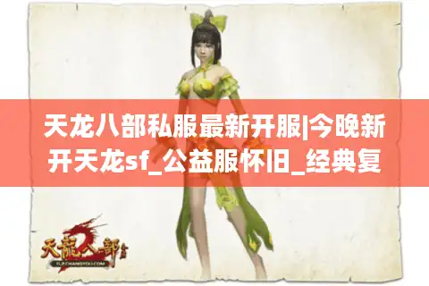 天龙八部私服最新开服|今晚新开天龙sf_公益服怀旧_经典复古私服推荐