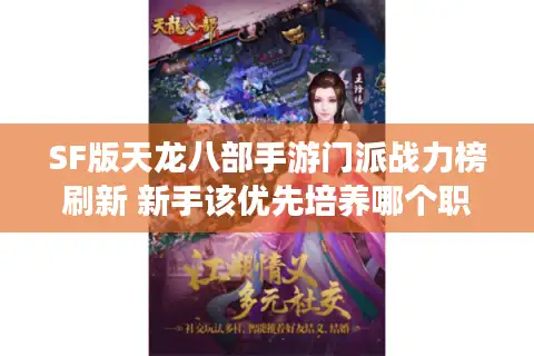 SF版天龙八部手游门派战力榜刷新 新手该优先培养哪个职业？间隔空行