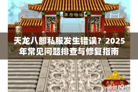 天龙八部私服发生错误？2025年常见问题排查与修复指南