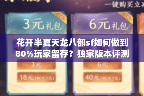 花开半夏天龙八部sf如何做到80%玩家留存？独家版本评测揭秘