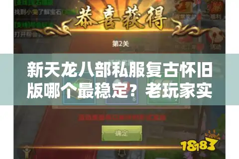 新天龙八部私服复古怀旧版哪个最稳定？老玩家实测推荐三大人气服