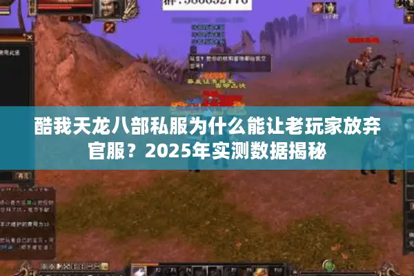 酷我天龙八部私服为什么能让老玩家放弃官服？2025年实测数据揭秘