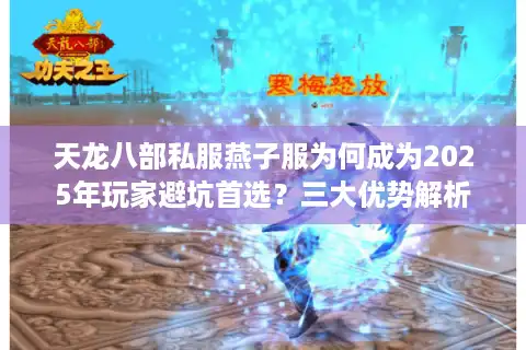 天龙八部私服燕子服为何成为2025年玩家避坑首选？三大优势解析