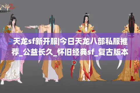 天龙sf新开服|今日天龙八部私服推荐_公益长久_怀旧经典sf_复古版本大全