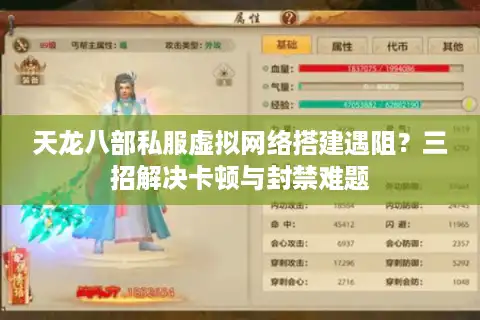 天龙八部私服虚拟网络搭建遇阻？三招解决卡顿与封禁难题