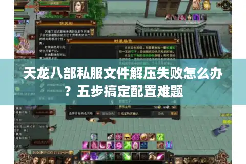 天龙八部私服文件解压失败怎么办？五步搞定配置难题