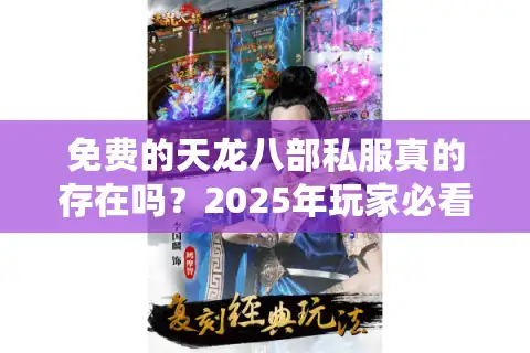 免费的天龙八部私服真的存在吗？2025年玩家必看的避坑指南