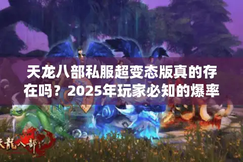 天龙八部私服超变态版真的存在吗？2025年玩家必知的爆率与职业选择攻略