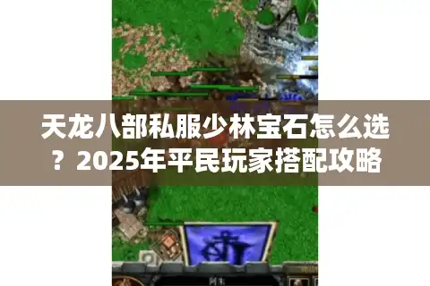 天龙八部私服少林宝石怎么选？2025年平民玩家搭配攻略