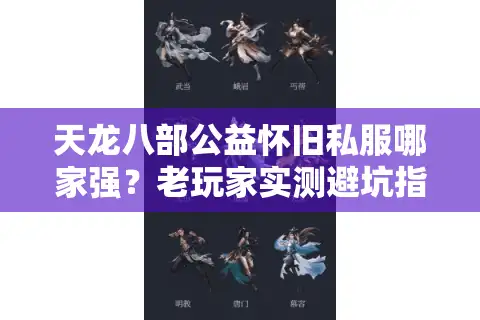 天龙八部公益怀旧私服哪家强？老玩家实测避坑指南