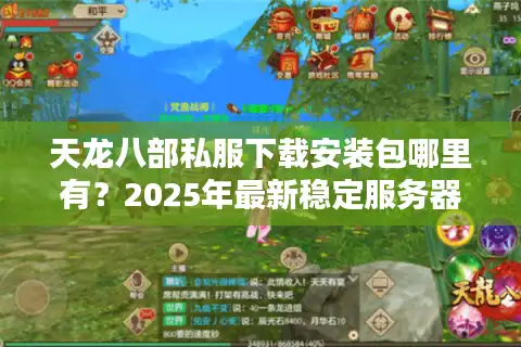 天龙八部私服下载安装包哪里有？2025年最新稳定服务器推荐