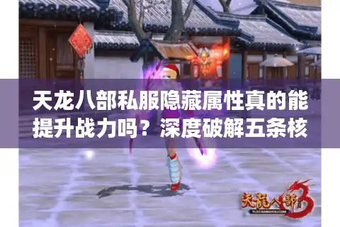 天龙八部私服隐藏属性真的能提升战力吗？深度破解五条核心机制