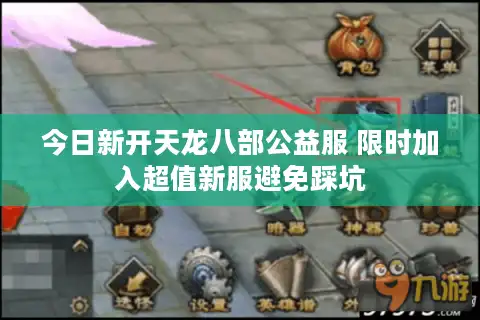 今日新开天龙八部公益服 限时加入超值新服避免踩坑