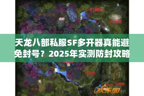 天龙八部私服SF多开器真能避免封号？2025年实测防封攻略