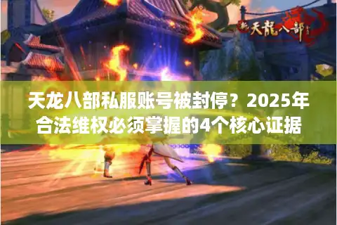 天龙八部私服账号被封停？2025年合法维权必须掌握的4个核心证据