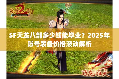 SF天龙八部多少钱能毕业？2025年账号装备价格波动解析