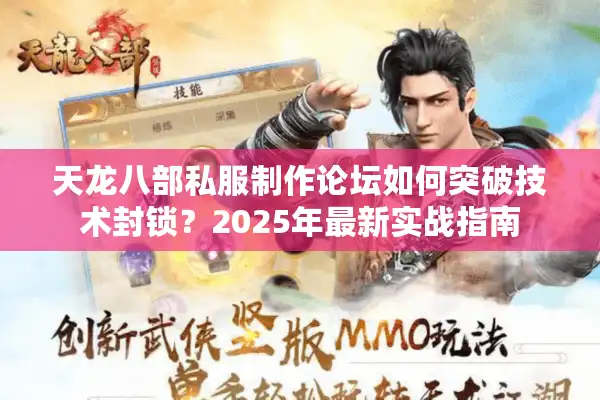 天龙八部私服制作论坛如何突破技术封锁？2025年最新实战指南