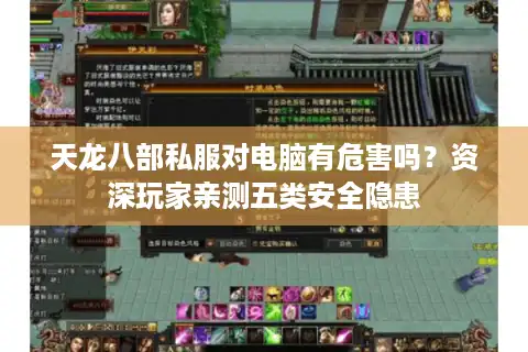 天龙八部私服对电脑有危害吗？资深玩家亲测五类安全隐患