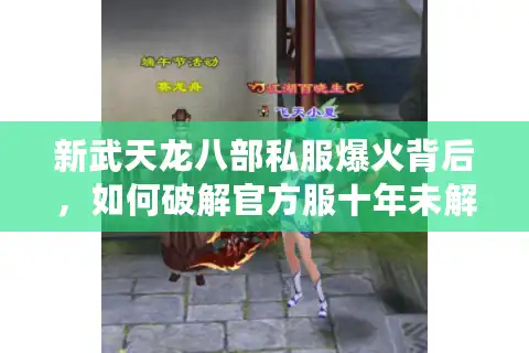 新武天龙八部私服爆火背后，如何破解官方服十年未解决的玩家痛点？