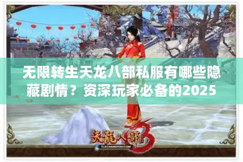 无限转生天龙八部私服有哪些隐藏剧情？资深玩家必备的2025转生指南