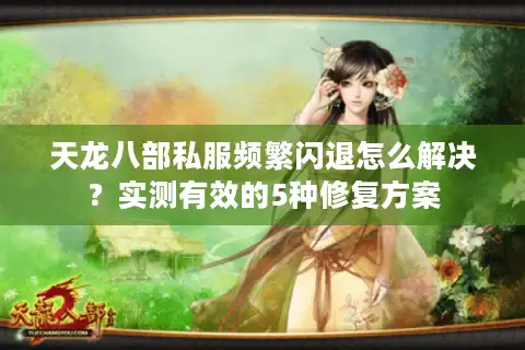 天龙八部私服频繁闪退怎么解决？实测有效的5种修复方案
