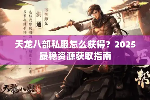 天龙八部私服怎么获得？2025最稳资源获取指南