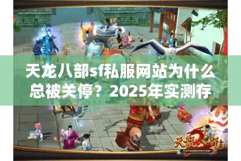 天龙八部sf私服网站为什么总被关停？2025年实测存活清单曝光