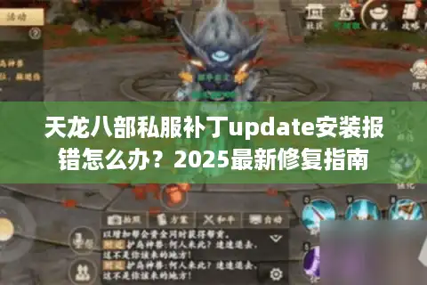 天龙八部私服补丁update安装报错怎么办？2025最新修复指南