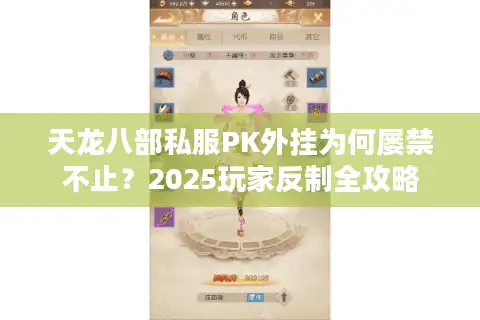 天龙八部私服PK外挂为何屡禁不止？2025玩家反制全攻略