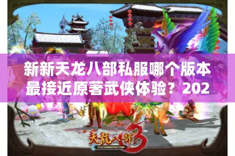 新新天龙八部私服哪个版本最接近原著武侠体验？2025玩家实测报告