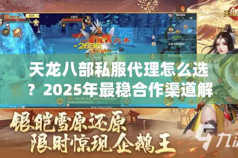 天龙八部私服代理怎么选？2025年最稳合作渠道解析
