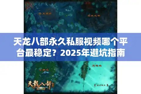 天龙八部永久私服视频哪个平台最稳定？2025年避坑指南