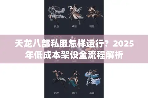 天龙八部私服怎样运行？2025年低成本架设全流程解析