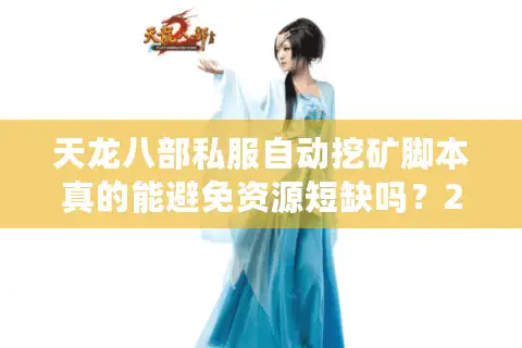 天龙八部私服自动挖矿脚本真的能避免资源短缺吗？2025实测数据揭秘