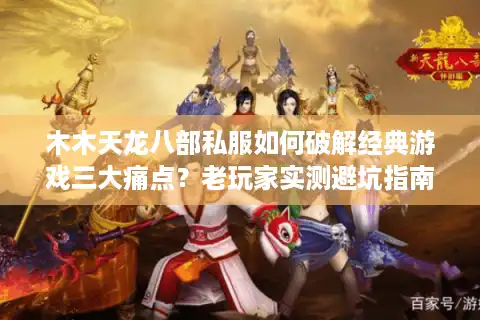 木木天龙八部私服如何破解经典游戏三大痛点？老玩家实测避坑指南