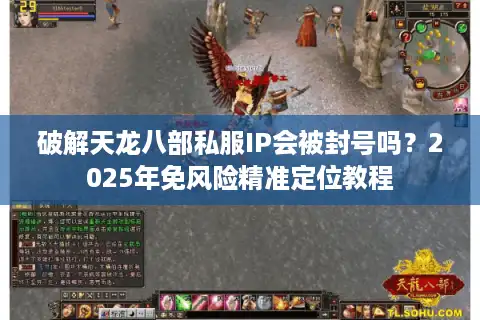 破解天龙八部私服IP会被封号吗？2025年免风险精准定位教程