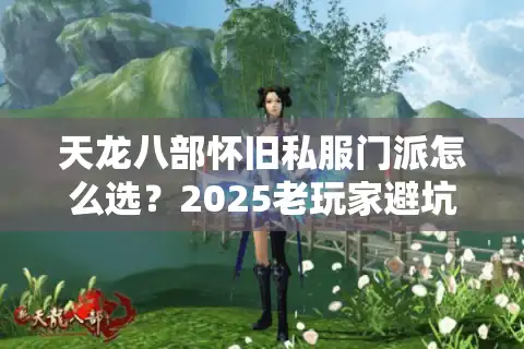 天龙八部怀旧私服门派怎么选？2025老玩家避坑指南