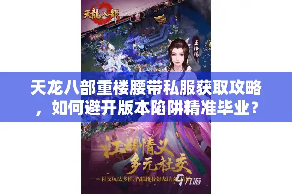 天龙八部重楼腰带私服获取攻略，如何避开版本陷阱精准毕业？